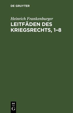 Leitfäden des Kriegsrechts, 1–8 von Frankenburger,  Heinrich