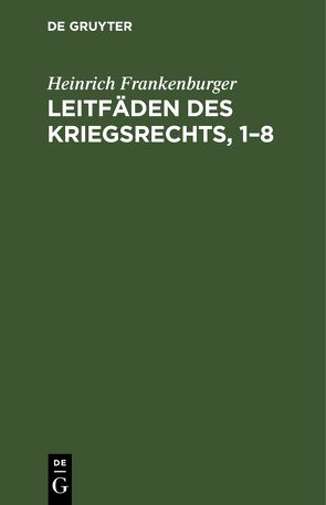 Leitfäden des Kriegsrechts, 1–8 von Frankenburger,  Heinrich