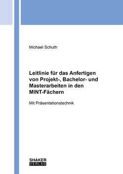 Leitlinie für das Anfertigen von Projekt-, Bachelor- und Masterarbeiten in den MINT-Fächern von Schuth,  Michael