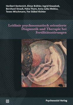 Leitlinie psychosomatisch orientierte Diagnostik und Therapie bei Fertilitätsstörungen von Brähler,  Elmar, Kentenich,  Heribert, Kowalcek,  Ingrid, Stöbel-Richter,  Yve, Strauß,  Bernhard, Thorn,  Petra, Weblus,  Anna Julka, Wischmann,  Tewes