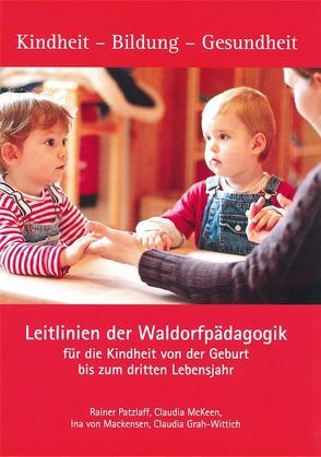 Leitlinien der Waldorfpädagogik für die Kindheit von der Geburt bis zum dritten Lebensjahr von Grah-Wittich,  Claudia, McKeen,  Claudia, Patzlaff,  Rainer, von Mackensen,  Ina