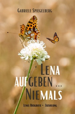 LENA AUFGEBEN … NIEMALS von Spiegelberg,  Gabriele