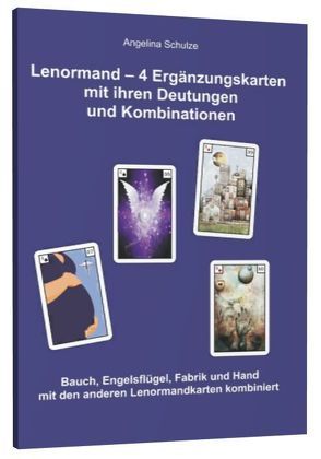 Lenormand – 4 Ergänzungskarten mit ihren Deutungen und Kombinationen von Schulze,  Angelina