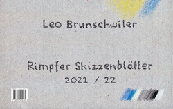 Leo Brunschwiler, Rimpfer Skizzenblätter 2021 / 22 von Brunschwiler,  Leo, Ehrsam,  Gerold