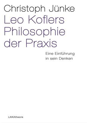 Leo Koflers Philosophie der Praxis von Jünke,  Christoph