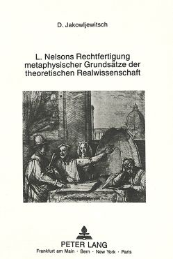 Leonard Nelsons Rechtfertigung metaphysischer Grundsätze der theoretischen Realwissenschaft von Jakovljevic,  Dragan