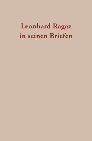 Leonhard Ragaz in seinen Briefen von Mattmüller,  Markus, Ragaz,  Christine, Ragaz,  Leonhard, Rich,  Arthur