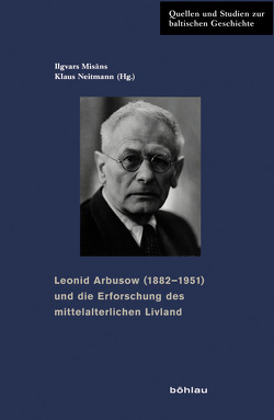 Leonid Arbusow (1882-1951) und die Erforschung des mittelalterlichen Livland von Bolte,  Henrike, Eihmane,  Eva, Jähnig,  Bernhart, Jeziorski,  Pawel, Kala,  Tiina, Kreem,  Juhan, Lange,  Thomas, Misans,  Ilgvars, Neitmann,  Klaus, Poltsam-Jürjo,  Inna, Selart,  Anti, Thumser,  Matthias