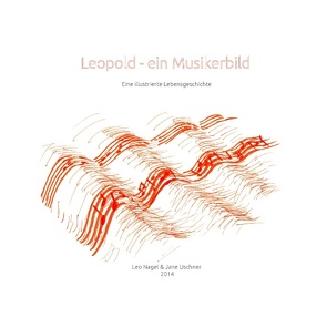 Leopold – Ein Musikerbild von Nagel,  Leo, Uschner,  Jane