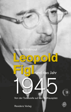 Leopold Figl und das Jahr 1945 von Wohnout,  Helmut