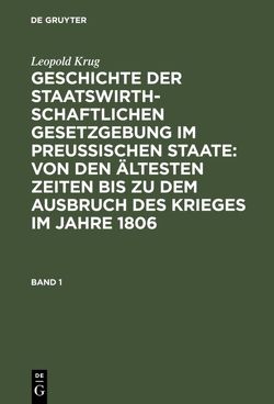 Leopold Krug: Geschichte der staatswirthschaftlichen Gesetzgebung… / Leopold Krug: Geschichte der staatswirthschaftlichen Gesetzgebung…. Band 1 von Krug,  Leopold