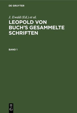 Leopold von Buch’s Gesammelte Schriften / Leopold von Buch’s Gesammelte Schriften. Band 1 von Eck,  H., Ewald,  J., Roth,  J.