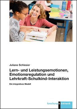 Lern- und Leistungsemotionen, Emotionsregulation und Lehrkraft-Schulkind-Interaktion von Schlesier,  Juliane