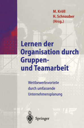 Lernen der Organisation durch Gruppen- und Teamarbeit von Hoben,  R., Jeiter,  W., Kampschulte,  T., Krings,  K., Kroell,  Martin, Kröll,  M., Kuhn,  K., Luczak,  H., Minssen,  H., Schnauber,  H., Schnauber,  Herbert, Staudt,  E., Warnecke,  H.-J., Wunderer,  R.