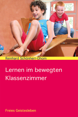 Lernen im bewegten Klassenzimmer von Carle,  Martin, Schönherr-Dhom,  Reinhard, Schönherr-Dhom,  Richard