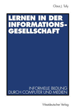 Lernen in der Informationsgesellschaft von Tully,  Claus J.