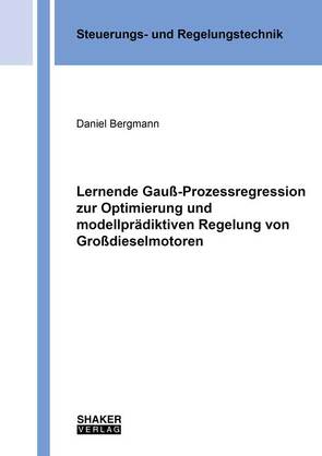 Lernende Gauß-Prozessregression zur Optimierung und modellprädiktiven Regelung von Großdieselmotoren von Bergmann,  Daniel