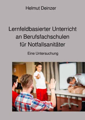 Lernfeldbasierter Unterricht an Berufsfachschulen für Notfallsanitäter von Deinzer,  Helmut