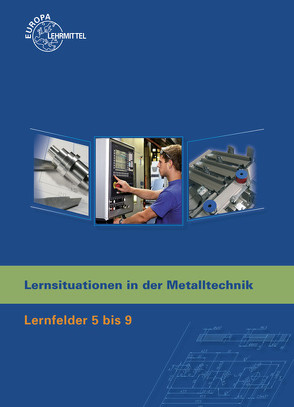 Lernsituationen in der Metalltechnik Lernfelder 5-9 von Küspert,  Karl-Heinz, Morgner,  Dietmar, Mueller,  Thomas, Schellmann,  Bernhard, Stephan,  Andreas