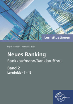 Lernsituationen Neues Banking Band 2 Lernfelder 7-13 von Engel,  Günter, Lambert,  Matthias, Nehrkorn,  Melanie, Suck,  Christian