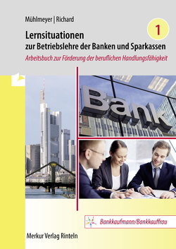 Lernsituationen zur Betriebslehre der Banken und Sparkassen Band 1 von Mühlmeyer,  Jürgen, Richard,  Willi