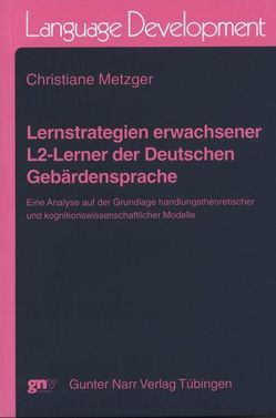 Lernstrategien erwachsener L2-Lerner der Deutschen Gebärdensprache von Metzger,  Christiane