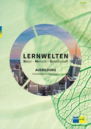 LERNWELTEN Natur – Mensch – Gesellschaft AUSBILDUNG von Kalcsics,  Katharina, Wilhelm,  Markus