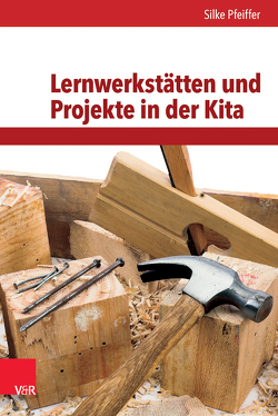 Lernwerkstätten und Projekte in der Kita von Pfeiffer,  Silke