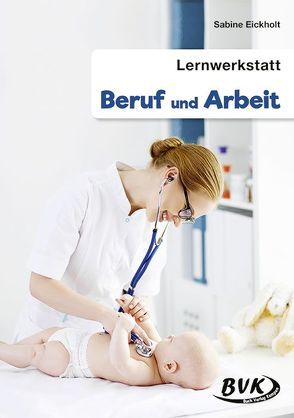 Lernwerkstatt Beruf und Arbeit von Eickholt,  Sabine