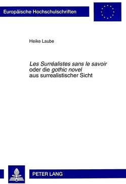 «Les Surréalistes sans le savoir» oder- die «gothic novel» aus surrealistischer Sicht von Laube,  Heike