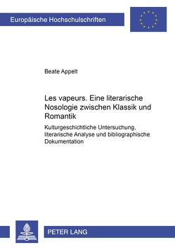 «Les vapeurs»: Eine literarische Nosologie zwischen Klassik und Romantik von Appelt,  Beate