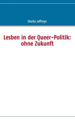 Lesben in der Queer-Politik: ohne Zukunft von Jeffreys,  Sheila