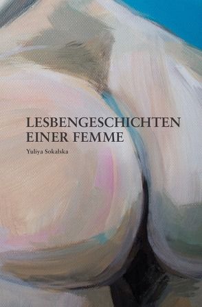 Lesbengeschichten einer Femme von Sokalska,  Yuliya