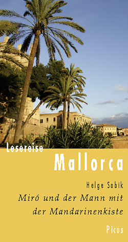 Lesereise Mallorca. Miró und der Mann mit der Mandarinenkiste von Sobik,  Helge