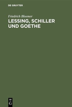 Lessing, Schiller und Goethe von Bloemer,  Friedrich