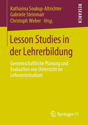 Lesson Studies in der Lehrerbildung von Soukup-Altrichter,  Katharina, Steinmair,  Gabriele, Weber,  Christoph
