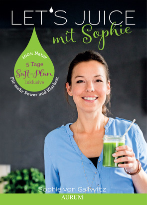 Let’s Juice mit Sophie von Gallwitz,  Sophie von