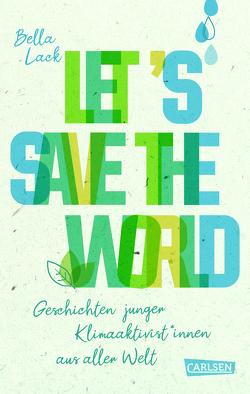 Let’s Save the World – Geschichten junger Klimaaktivist*innen aus aller Welt von Lack,  Bella, Püschel,  Nadine