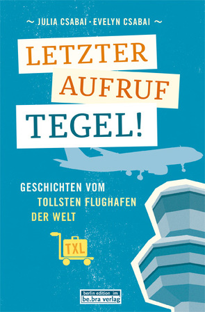 Letzter Aufruf Tegel! von Csabai,  Evelyn, Csabai,  Julia