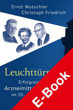 Leuchttürme – Erfolgreiche Arzneimittelforscher im 20. Jahrhundert von Friedrich,  Christoph, Mutschler,  Ernst