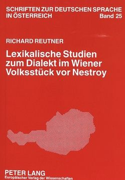 Lexikalische Studien zum Dialekt im Wiener Volksstück vor Nestroy von Reutner,  Richard