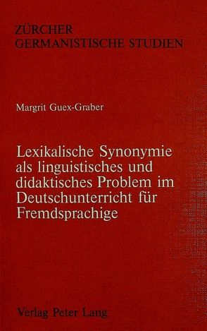 Lexikalische Synonymie als linguistisches und didaktisches Problem im Deutschunterricht für Fremdsprachige von Guex-Graber,  Margrit