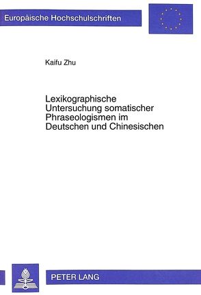 Lexikographische Untersuchung somatischer Phraseologismen im Deutschen und Chinesischen von Zhu,  Kaifu