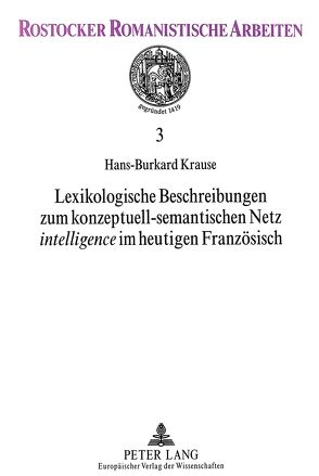 Lexikologische Beschreibungen zum konzeptuell-semantischen Netz «intelligence» im heutigen Französisch von Krause,  Hans-Burkard