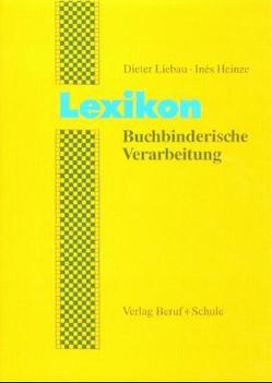 Lexikon Buchbinderische Verarbeitung von Heinze,  Ines, Liebau,  Dieter