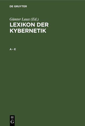 Lexikon der Kybernetik / A – E von Laux,  Günter, Zentralinst. für Kybernetik u. Informationsprozesse d. Akad. d. Wiss. d. DDR