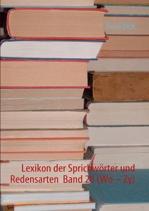 Lexikon der Sprichwörter und Redensarten  Band 28 (Wo – Zy) von Dick,  René