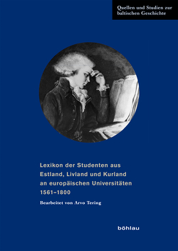 Lexikon der Studenten aus Estland, Livland und Kurland an europäischen Universitäten 1561-1800 von Beyer,  Jürgen, Brüggemann,  Karsten, Tering,  Arvo, Thumser,  Matthias, Tuchtenhagen,  Ralph