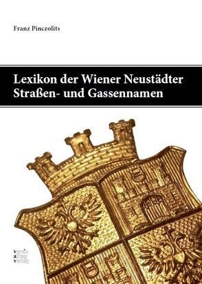Lexikon der Wiener Neustädter Straßen- und Gassennamen von Pinczolits,  Franz