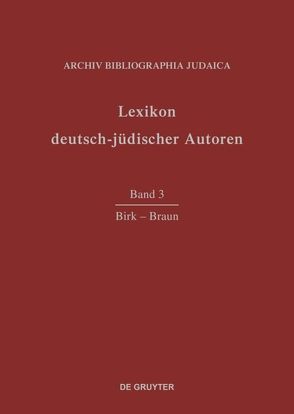 Lexikon deutsch-jüdischer Autoren / Birk – Braun von Archiv Bibliographia Judaica e.V.